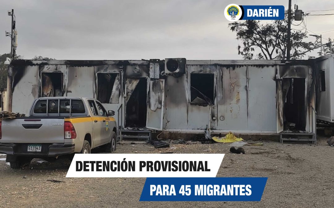 Decretan detención provisional para 45 ciudadanos migrantes por disturbios ocurridos en Darién