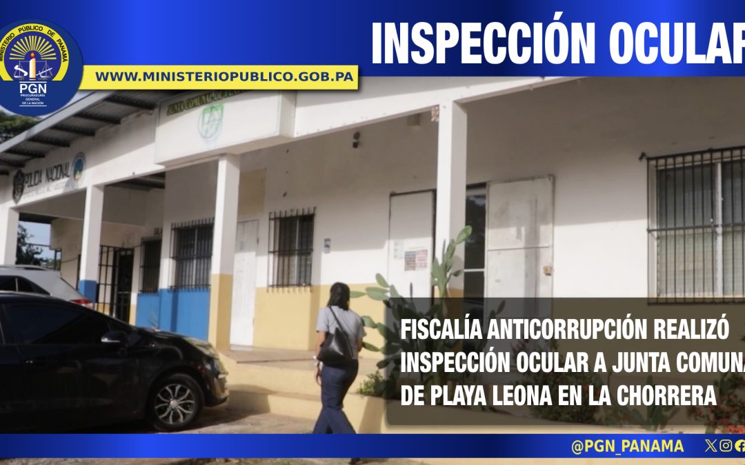 Fiscalía Anticorrupción realiza inspección en Junta Comunal de Playa Leona