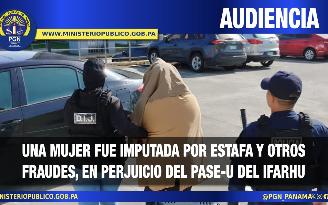 Imputan a una mujer por el delito de estafa y otros fraudes en perjuicio del IFARHU